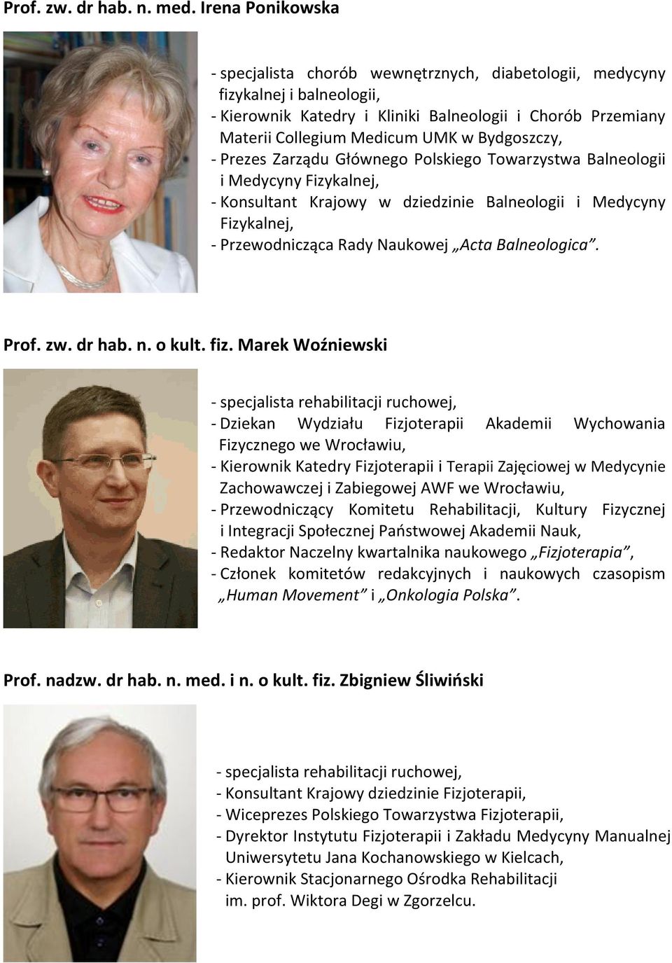 Bydgoszczy, - Prezes Zarządu Głównego Polskiego Towarzystwa Balneologii i Medycyny Fizykalnej, - Konsultant Krajowy w dziedzinie Balneologii i Medycyny Fizykalnej, - Przewodnicząca Rady Naukowej Acta