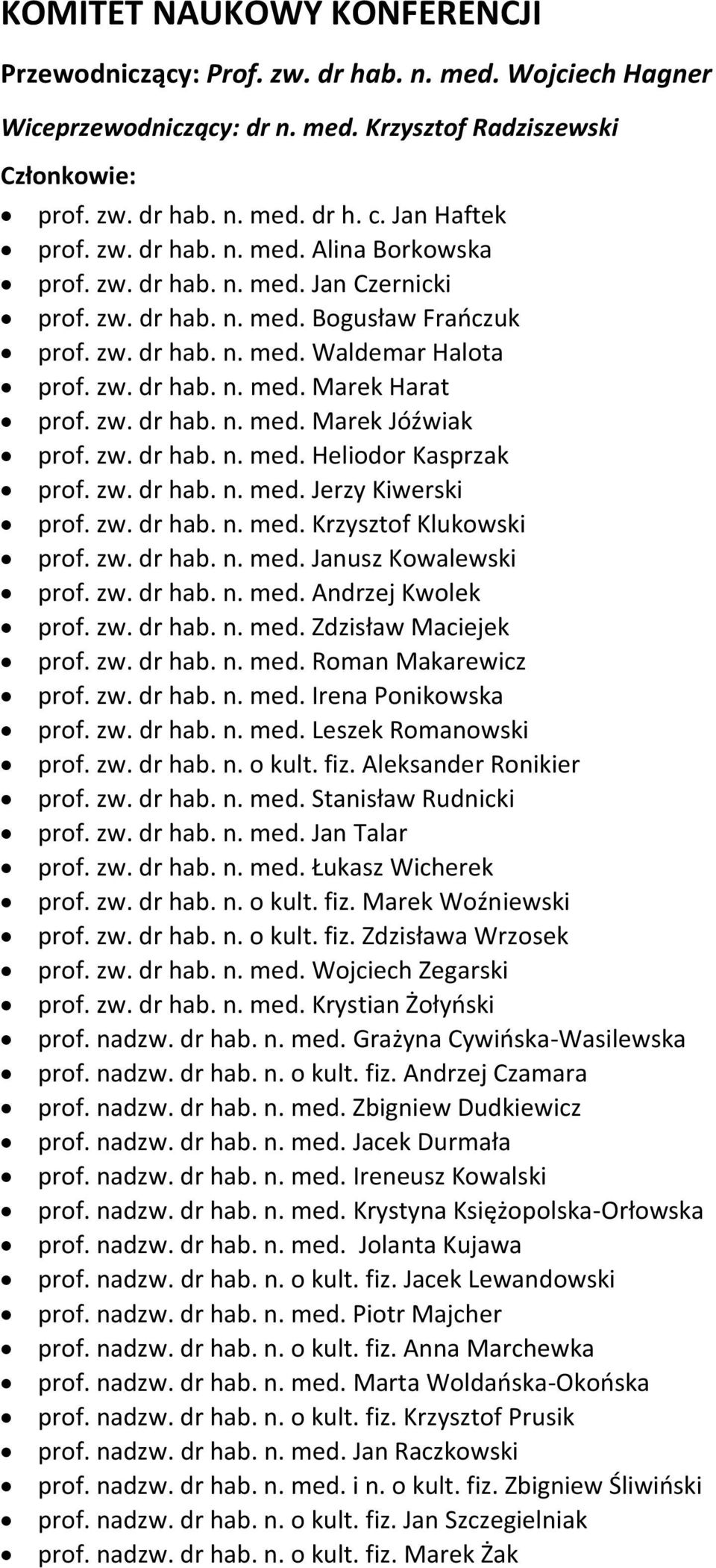 zw. dr hab. n. med. Marek Jóźwiak prof. zw. dr hab. n. med. Heliodor Kasprzak prof. zw. dr hab. n. med. Jerzy Kiwerski prof. zw. dr hab. n. med. Krzysztof Klukowski prof. zw. dr hab. n. med. Janusz Kowalewski prof.