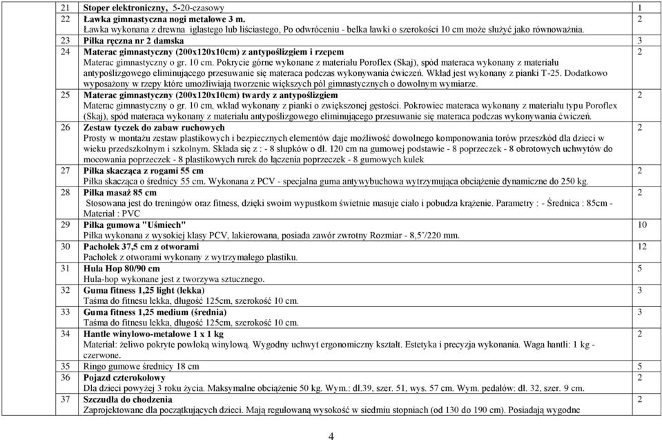 Pokrycie górne wykonane z materiału Poroflex (Skaj), spód materaca wykonany z materiału antypoślizgowego eliminującego przesuwanie się materaca podczas wykonywania ćwiczeń.