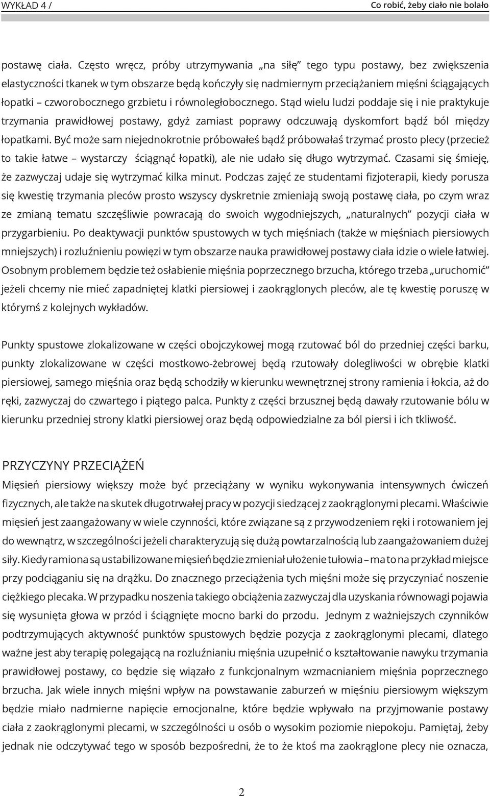 grzbietu i równoległobocznego. Stąd wielu ludzi poddaje się i nie praktykuje trzymania prawidłowej postawy, gdyż zamiast poprawy odczuwają dyskomfort bądź ból między łopatkami.