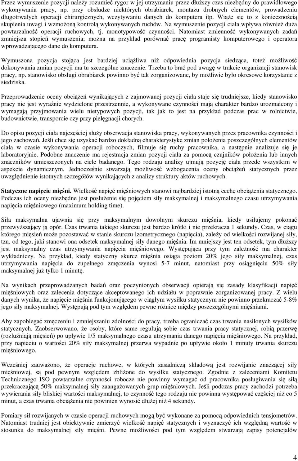 Wie si to z koniecznoci skupienia uwagi i wzmoon kontrol wykonywanych ruchów. Na wymuszenie pozycji ciała wpływa równie dua powtarzalno operacji ruchowych, tj. monotypowo czynnoci.