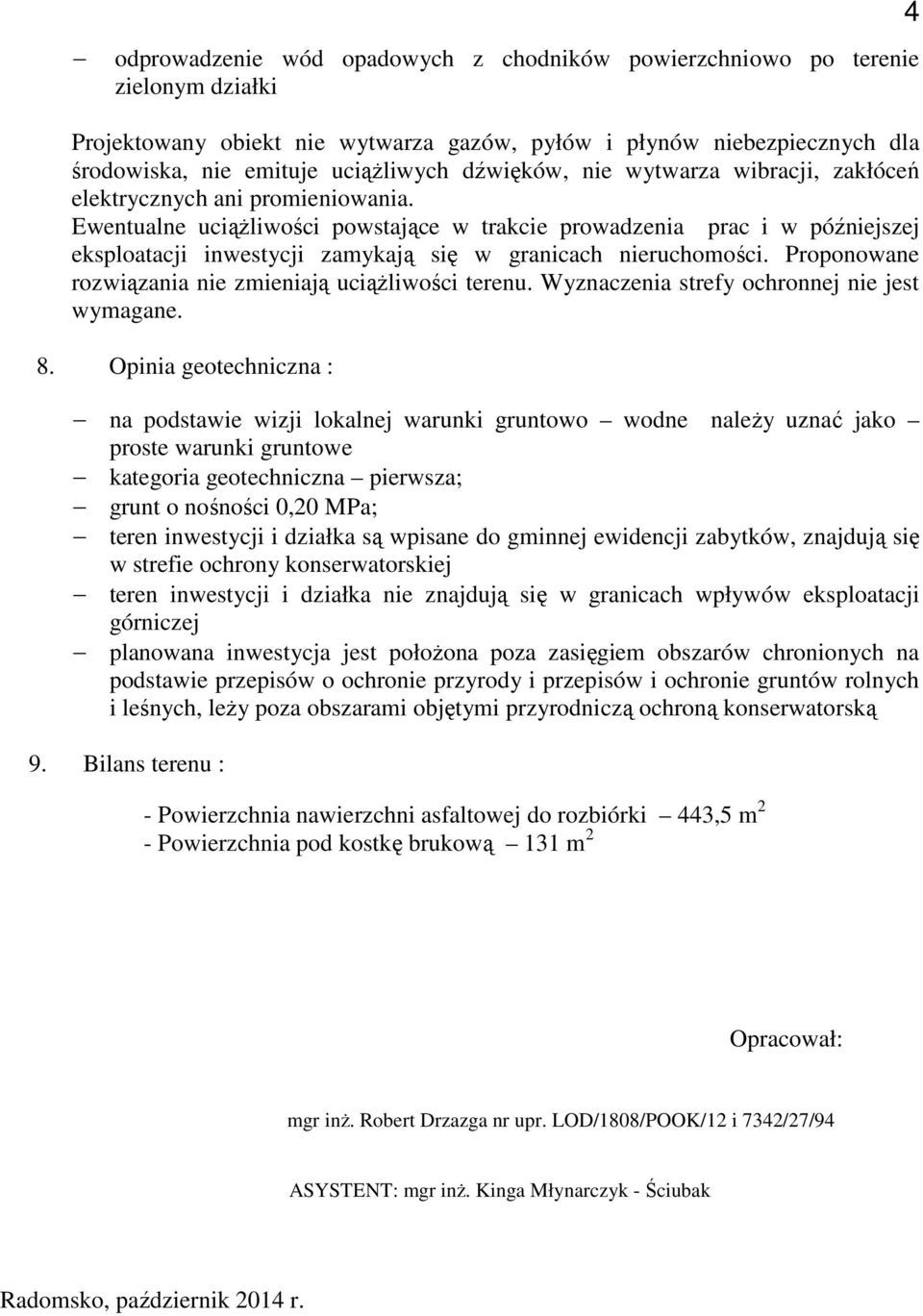 Ewentualne uciążliwości powstające w trakcie prowadzenia prac i w późniejszej eksploatacji inwestycji zamykają się w granicach nieruchomości. Proponowane rozwiązania nie zmieniają uciążliwości terenu.