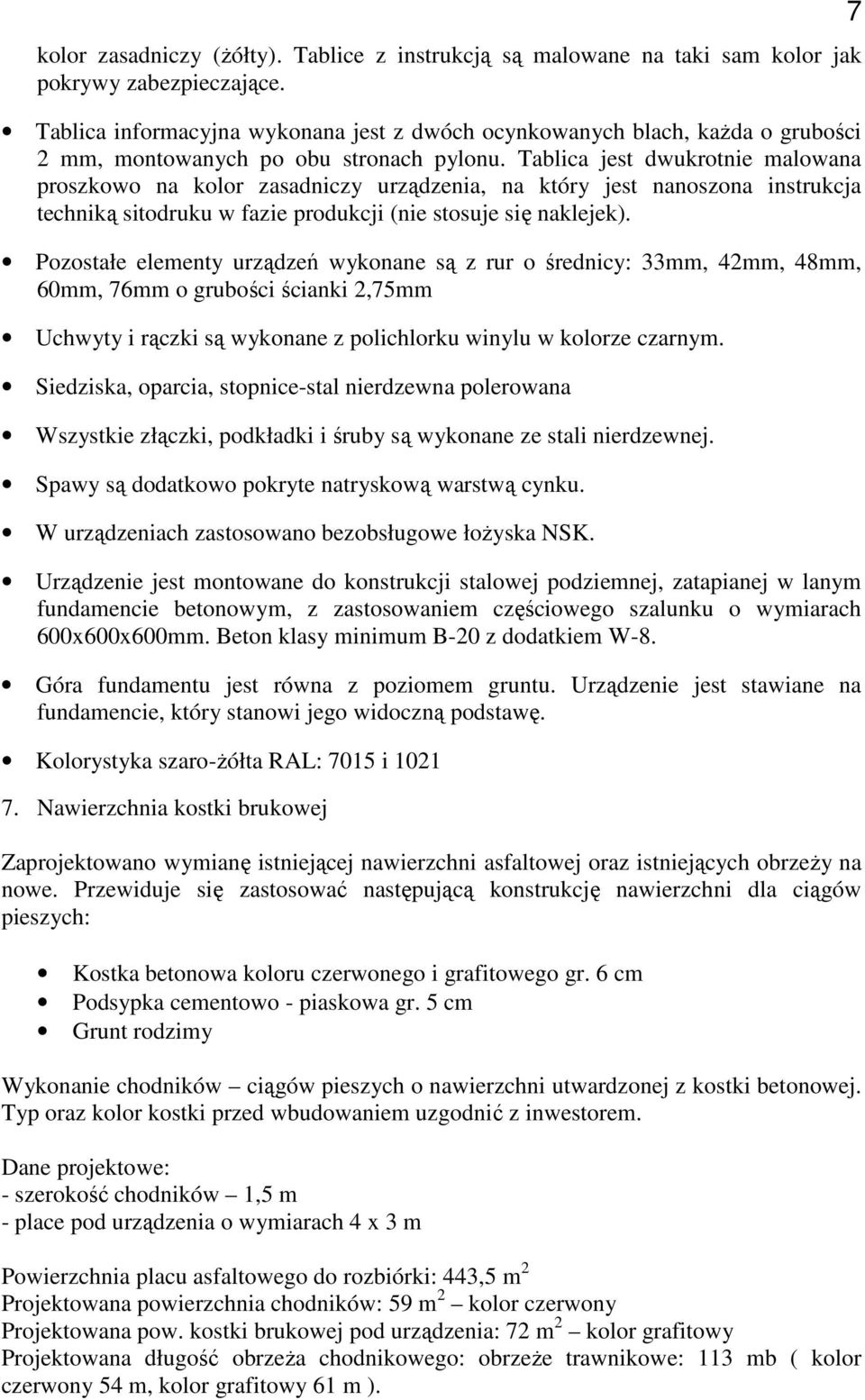 Tablica jest dwukrotnie malowana proszkowo na kolor zasadniczy urządzenia, na który jest nanoszona instrukcja techniką sitodruku w fazie produkcji (nie stosuje się naklejek).