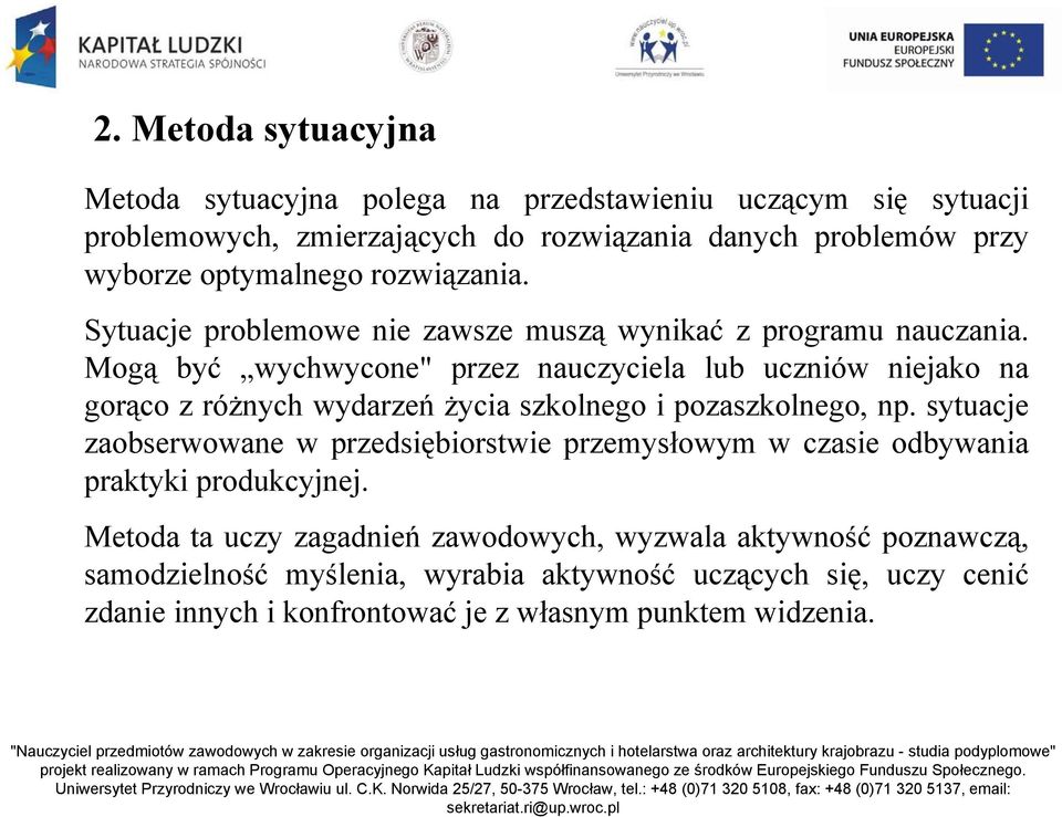 Mogą być wychwycone" przez nauczyciela lub uczniów niejako na gorąco z różnych wydarzeń życia szkolnego i pozaszkolnego, np.