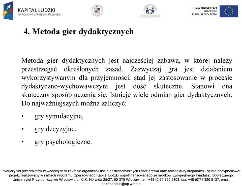 Zazwyczaj gra jest działaniem wykorzystywanym dla przyjemności, stąd jej zastosowanie w procesie