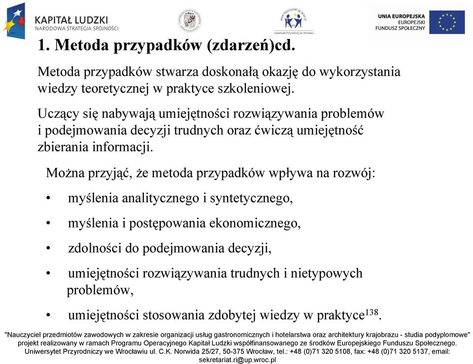 Można przyjąć, że metoda przypadków wpływa na rozwój: myślenia analitycznego i syntetycznego, myślenia i postępowania ekonomicznego,