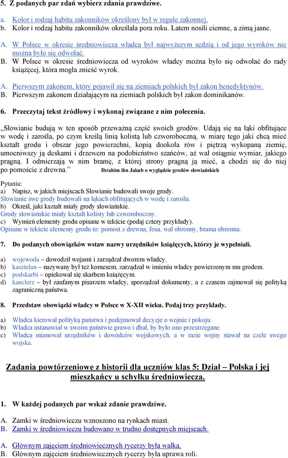 W olsce w okresie średniowiecza od wyroków władcy można było się odwołać do rady książęcej, która mogła znieść wyrok. A.