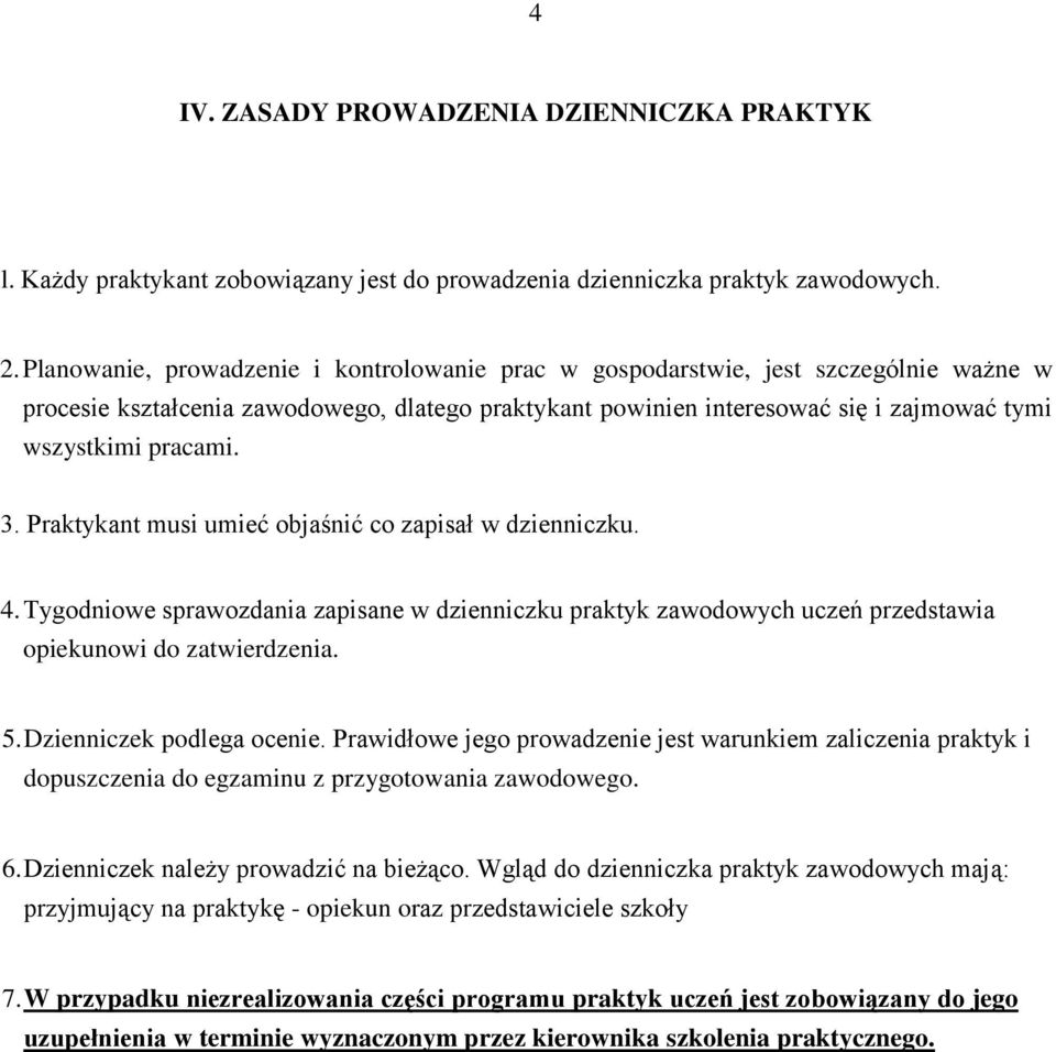 3. Praktykant musi umieć objaśnić co zapisał w dzienniczku. 4. Tygodniowe sprawozdania zapisane w dzienniczku praktyk zawodowych uczeń przedstawia opiekunowi do zatwierdzenia. 5.