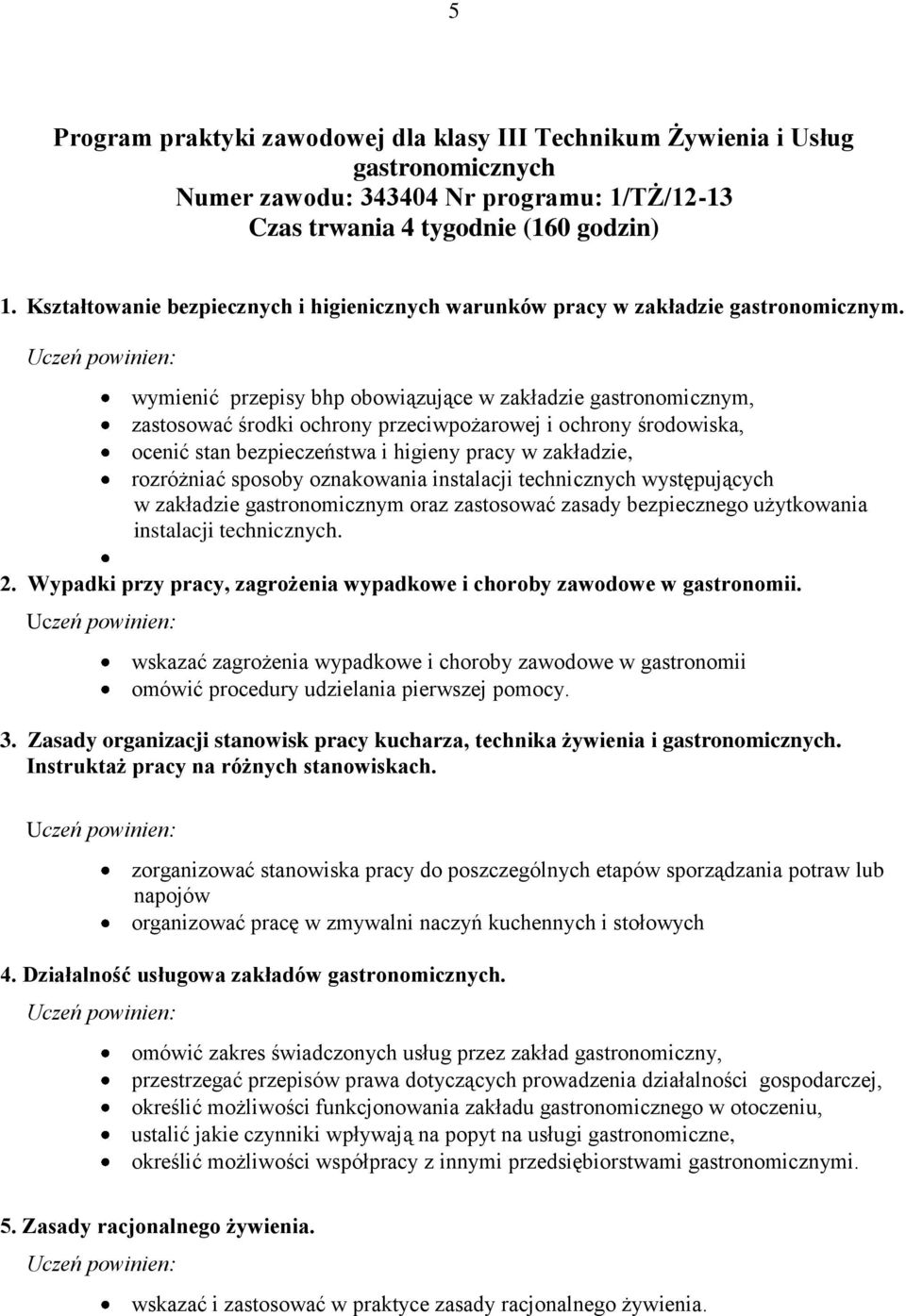 Uczeń powinien: wymienić przepisy bhp obowiązujące w zakładzie gastronomicznym, zastosować środki ochrony przeciwpożarowej i ochrony środowiska, ocenić stan bezpieczeństwa i higieny pracy w