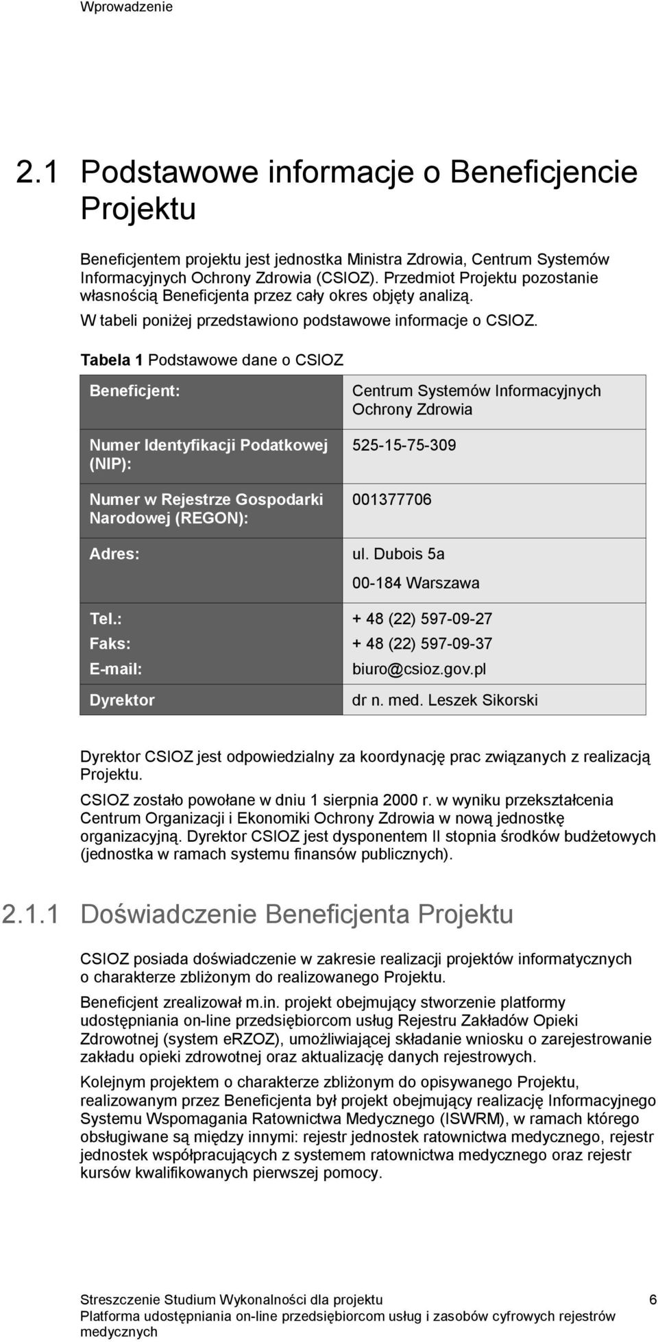 Tabela 1 Podstawowe dane o CSIOZ Beneficjent: Numer Identyfikacji Podatkowej (NIP): Numer w Rejestrze Gospodarki Narodowej (REGON): Adres: Tel.