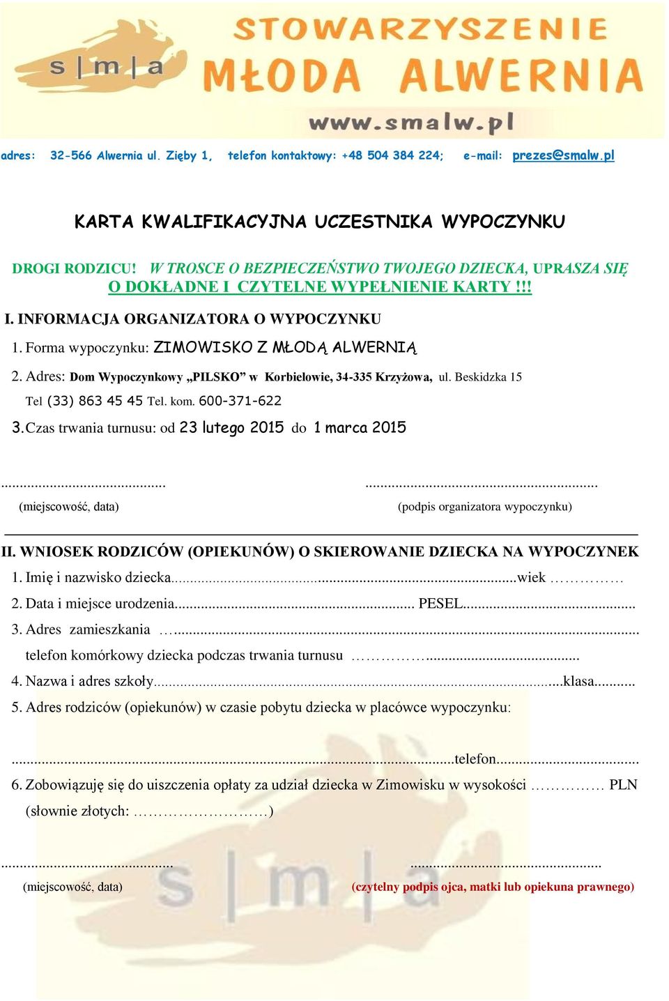 Adres: Dom Wypoczynkowy PILSKO w Korbielowie, 34-335 Krzyżowa, ul. Beskidzka 15 Tel (33) 863 45 45 Tel. kom. 600-371-622 3. Czas trwania turnusu: od 23 lutego 2015 do 1 marca 2015.