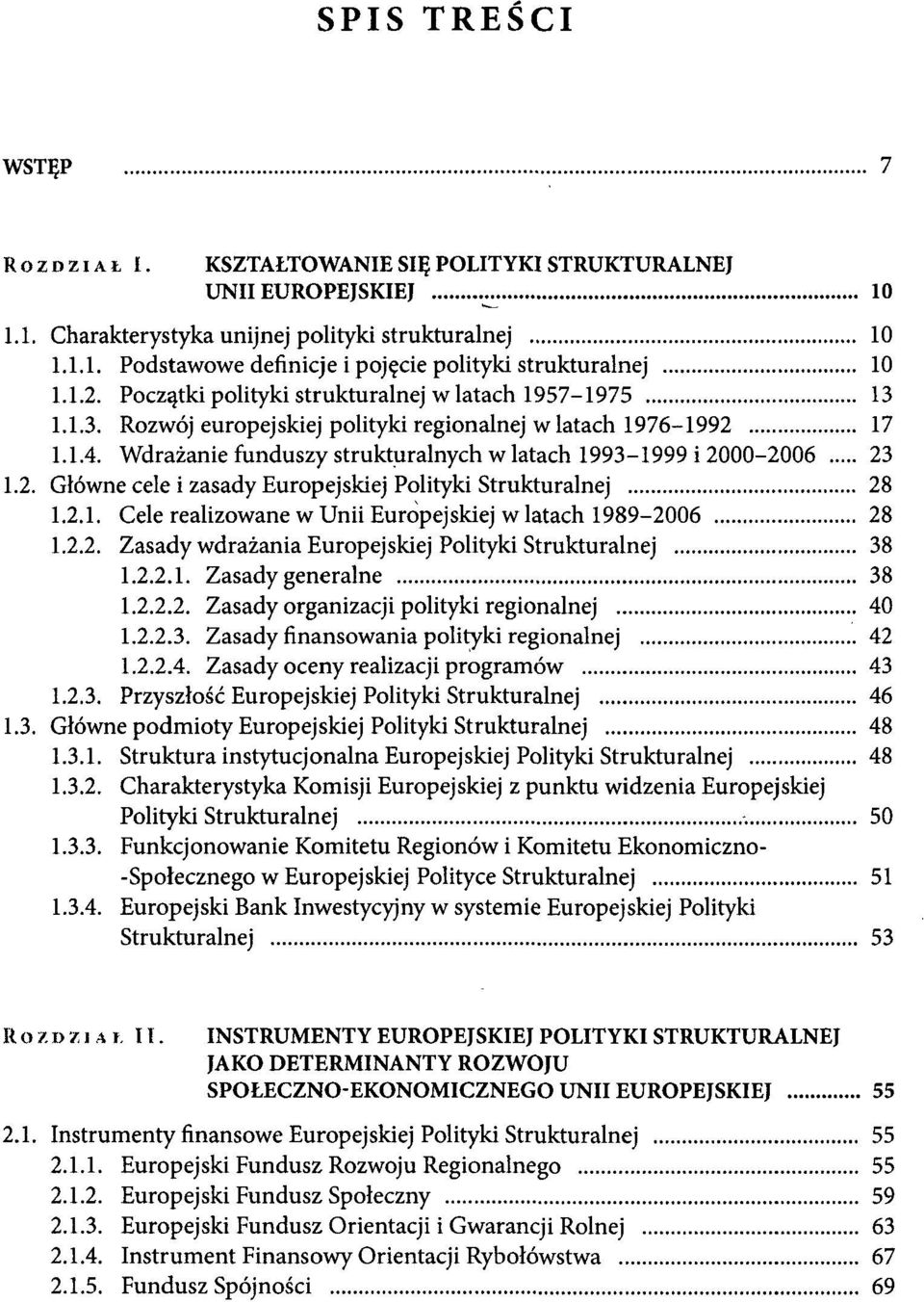 Wdrażanie funduszy strukturalnych w latach 1993-1999 i 2000-2006 23 1.2. Główne cele i zasady Europejskiej Polityki Strukturalnej 28 1.2.1. Cele realizowane w Unii Europejskiej wiatach 1989-2006 28 1.