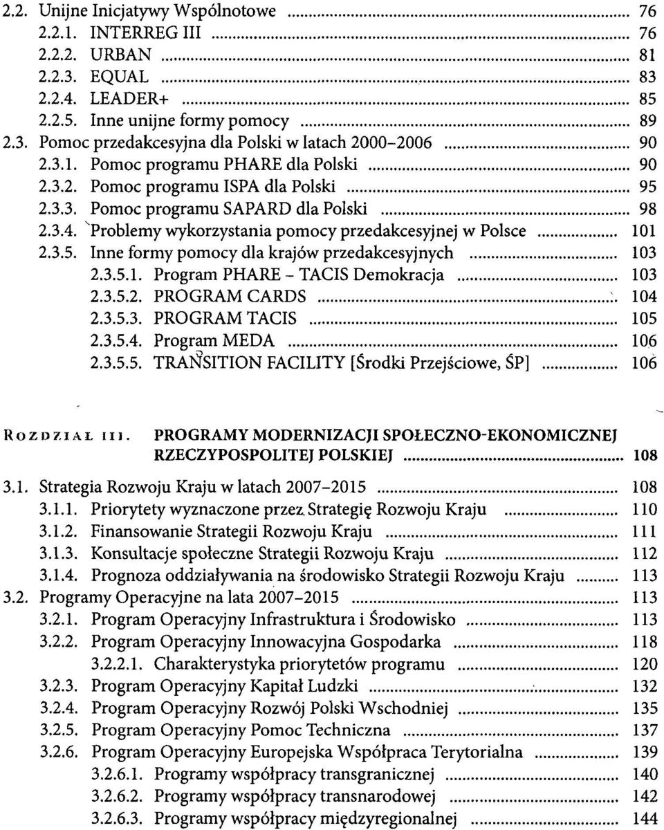 3.5.1. Program PHARE - TACIS Demokracja 103 2.3.5.2. PROGRAM CARDS :. 104 2.3.5.3. PROGRAM TACIS 105 2.3.5.4. Program MEDA 106 2.3.5.5. TRAŃSITION FACILITY [Środki Przejściowe, ŚP] 106 ROZDZIAŁ III.