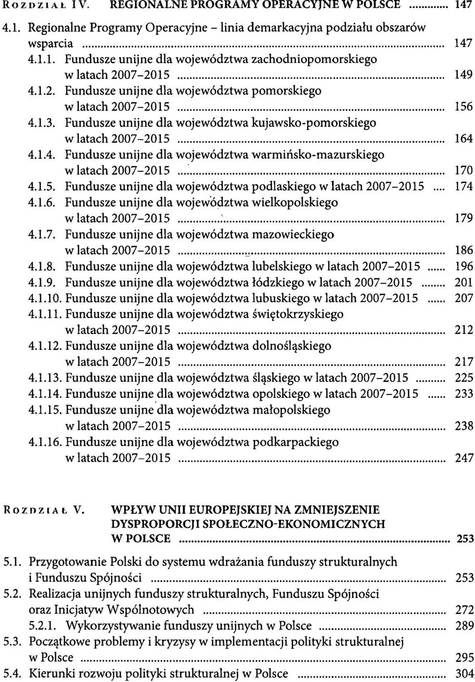 1.5. Fundusze unijne dla województwa podlaskiego wiatach 2007-2015... 174 4.1.6. Fundusze unijne dla województwa wielkopolskiego w latach 2007-2015 179 4.1.7. Fundusze unijne dla województwa mazowieckiego w latach 2007-2015 186 4.