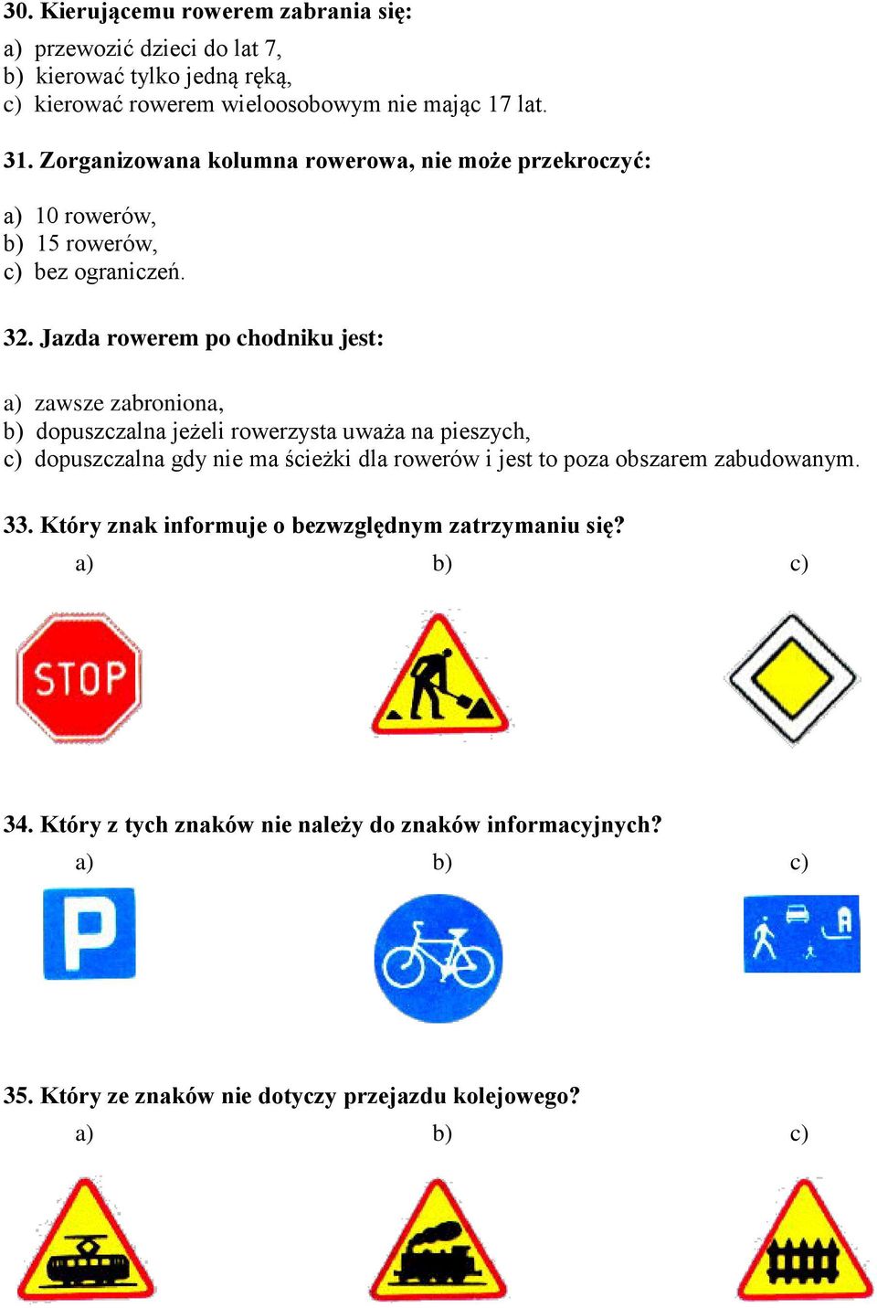 Jazda rowerem po chodniku jest: a) zawsze zabroniona, b) dopuszczalna jeżeli rowerzysta uważa na pieszych, c) dopuszczalna gdy nie ma ścieżki dla rowerów i