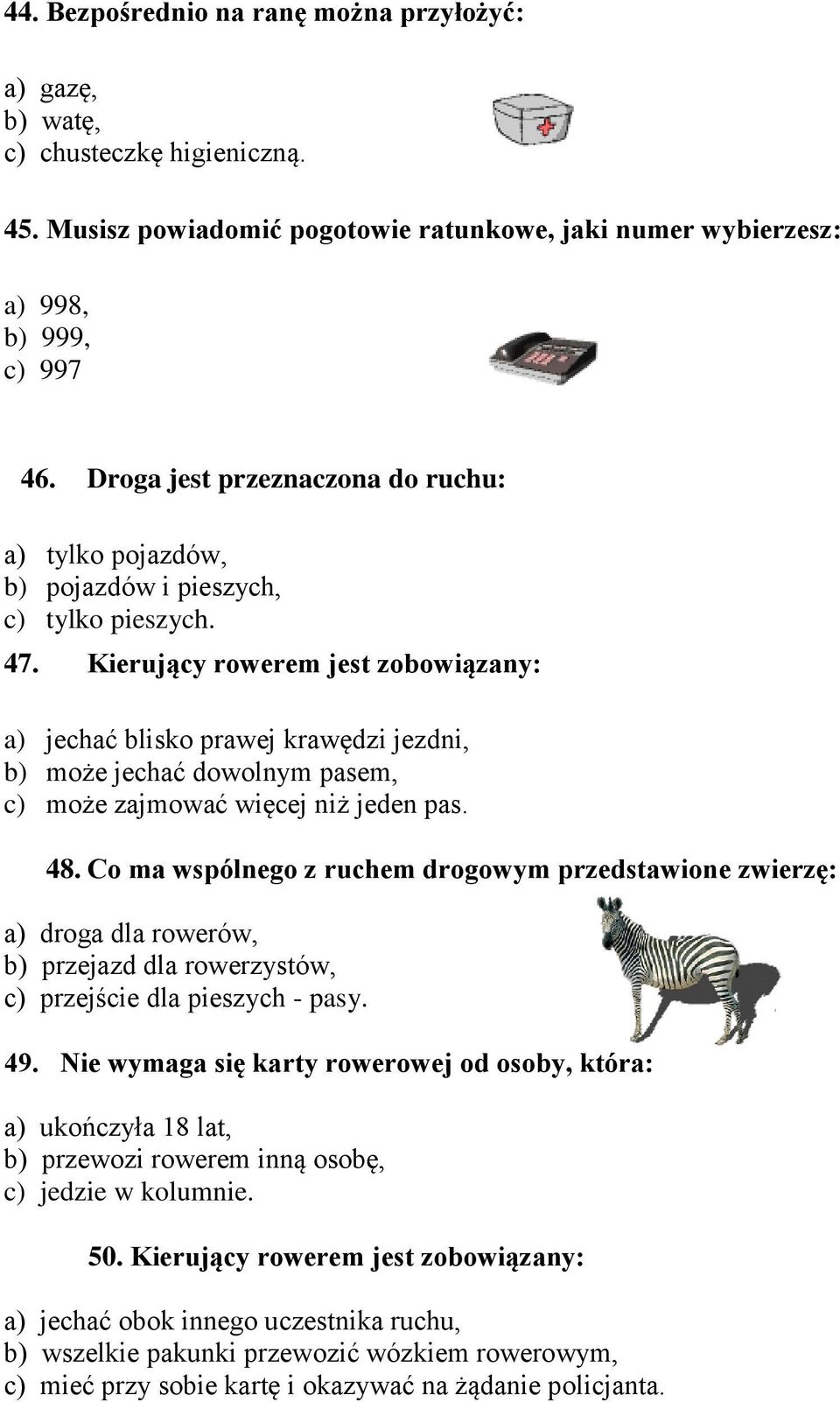 Kierujący rowerem jest zobowiązany: a) jechać blisko prawej krawędzi jezdni, b) może jechać dowolnym pasem, c) może zajmować więcej niż jeden pas. 48.