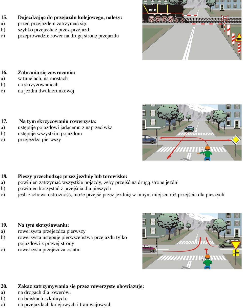 Na tym skrzyŝowaniu rowerzysta: a) ustępuje pojazdowi jadącemu z naprzeciwka b) ustępuje wszystkim pojazdom c) przejeŝdŝa pierwszy 18.
