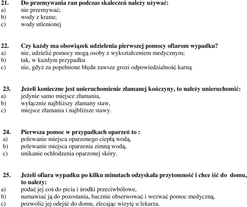 JeŜeli konieczne jest unieruchomienie złamanej kończyny, to naleŝy unieruchomić: a) jedynie samo miejsce złamania, b) wyłącznie najbliŝszy złamany staw, c) miejsce złamania i najbliŝsze stawy. 24.