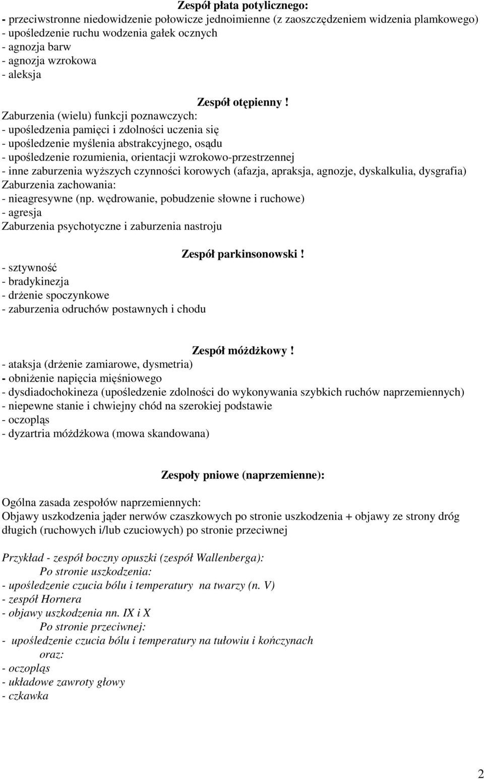 Zaburzenia (wielu) funkcji poznawczych: - upośledzenia pamięci i zdolności uczenia się - upośledzenie myślenia abstrakcyjnego, osądu - upośledzenie rozumienia, orientacji wzrokowo-przestrzennej -