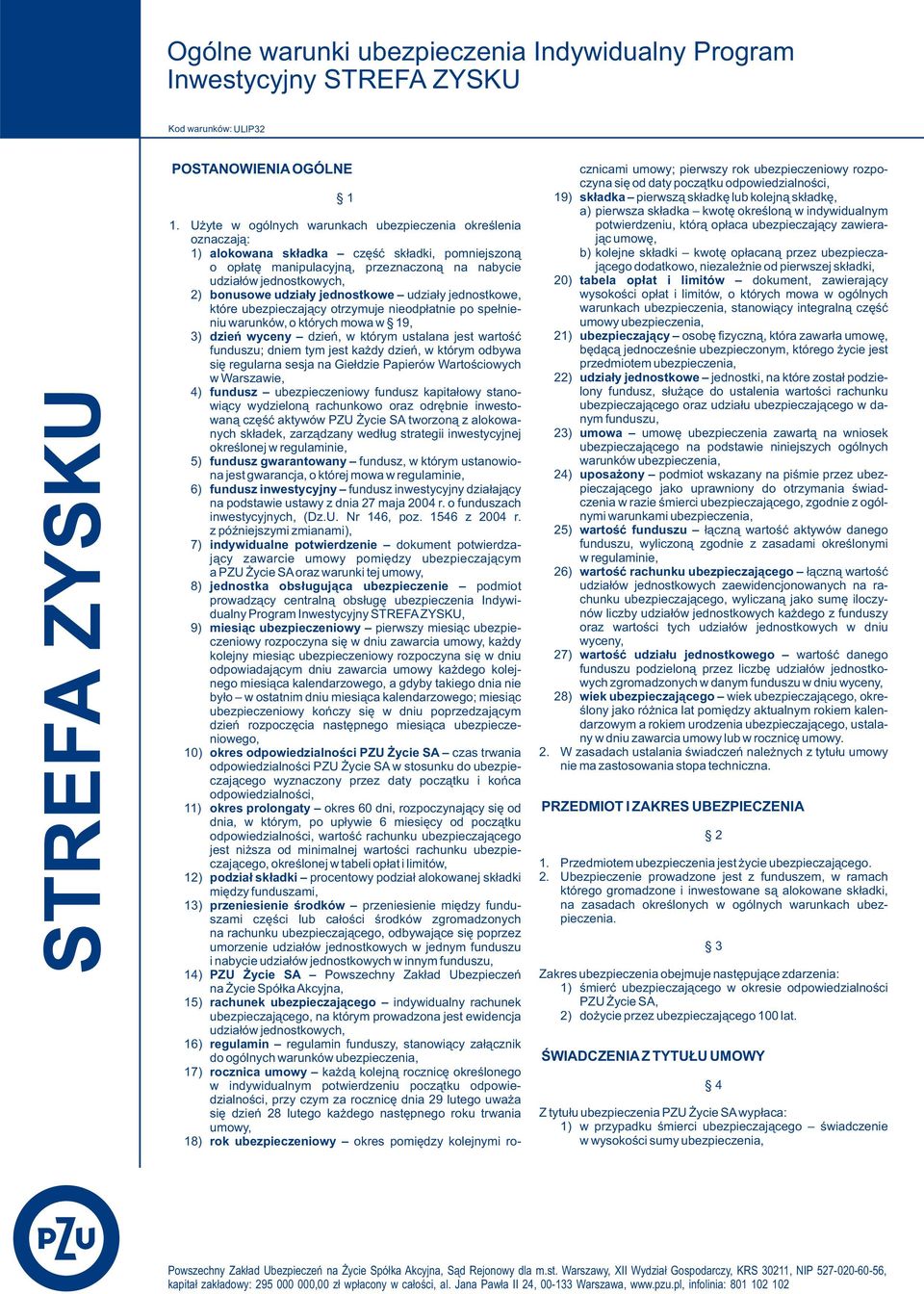 udziały jednostkowe udziały jednostkowe, które ubezpieczający otrzymuje nieodpłatnie po spełnieniu warunków, o których mowa w 19, 3) dzień wyceny dzień, w którym ustalana jest wartość funduszu; dniem