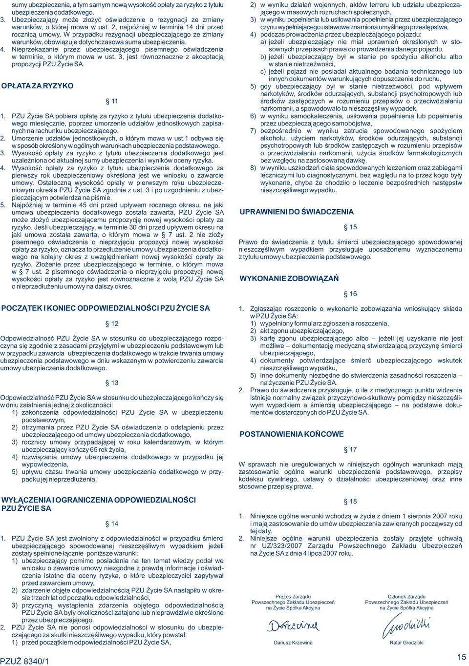Nieprzekazanie przez ubezpieczającego pisemnego oświadczenia w terminie, o którym mowa w ust. 3, jest równoznaczne z akceptacją propozycji PZU Życie SA. OPŁATA ZA RYZYKO 11 1.