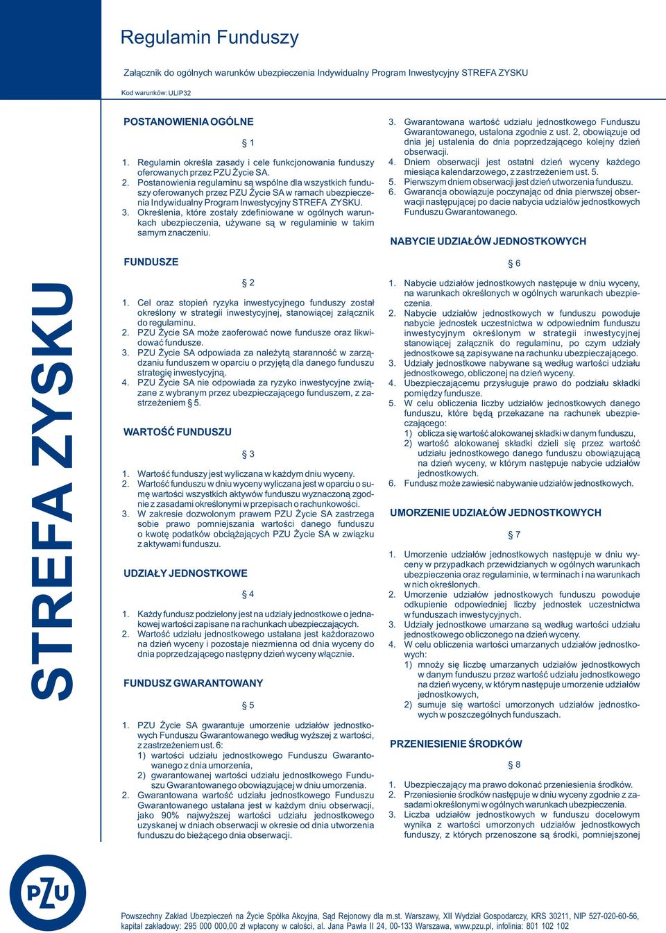 Postanowienia regulaminu są wspólne dla wszystkich funduszy oferowanych przez PZU Życie SA w ramach ubezpieczenia Indywidualny Program Inwestycyjny STREFA ZYSKU. 3.