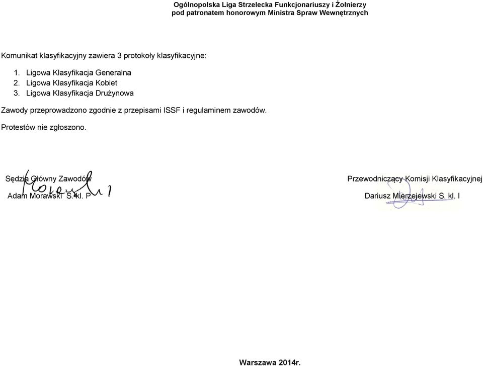 Ligowa Klasyfikacja Drużynowa Zawody przeprowadzono zgodnie z przepisami ISSF i regulaminem
