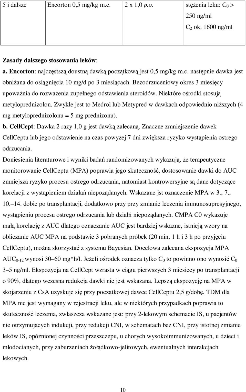 Niektóre ośrodki stosują metyloprednizolon. Zwykle jest to Medrol lub Metypred w dawkach odpowiednio niższych (4 mg metyloprednizolonu = 5 mg prednizonu). b.
