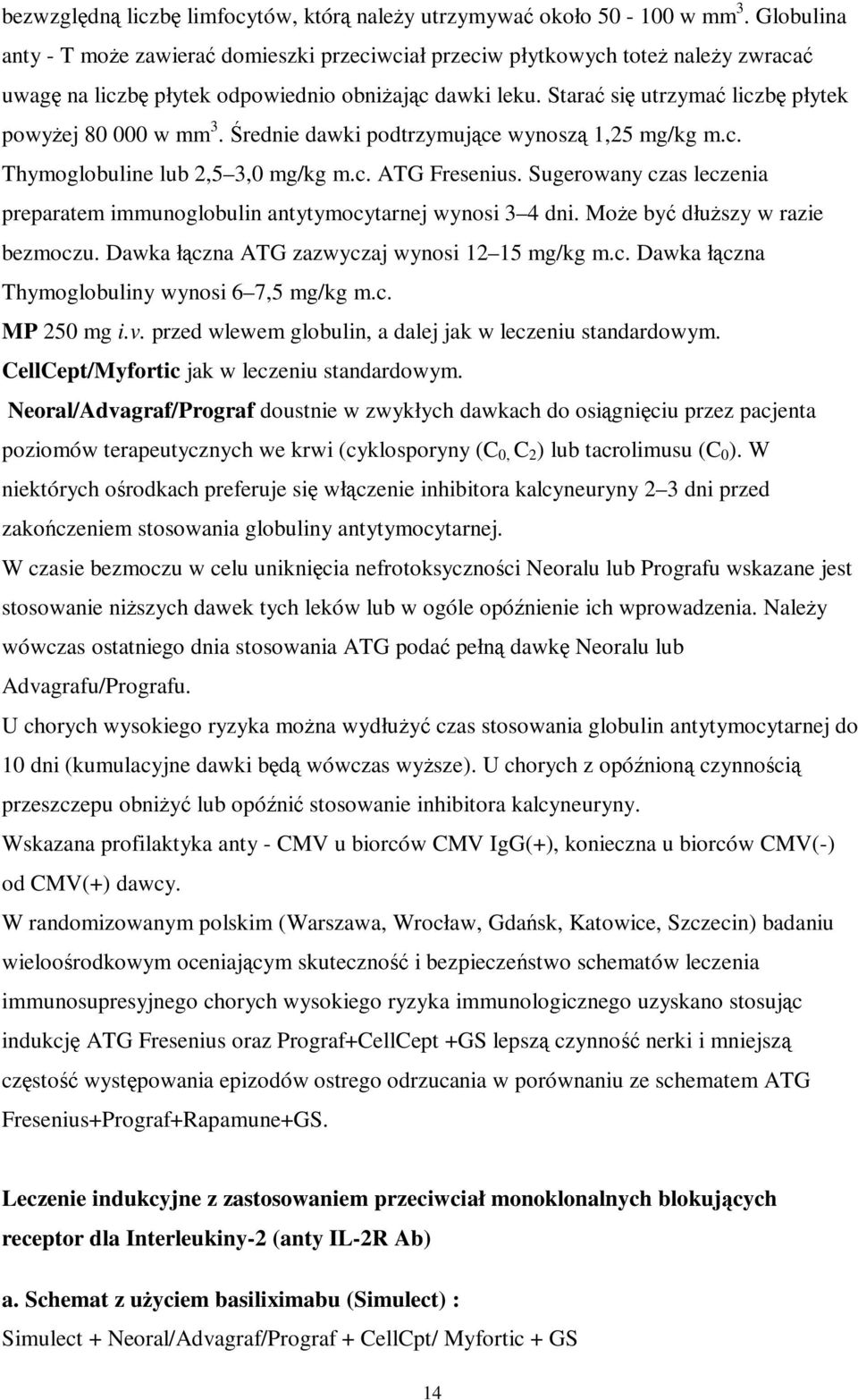 Starać się utrzymać liczbę płytek powyżej 80 000 w mm 3. Średnie dawki podtrzymujące wynoszą 1,25 mg/kg m.c. Thymoglobuline lub 2,5 3,0 mg/kg m.c. ATG Fresenius.