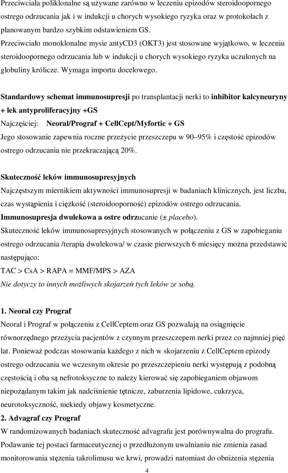 Przeciwciało monoklonalne mysie antycd3 (OKT3) jest stosowane wyjątkowo, w leczeniu steroidoopornego odrzucania lub w indukcji u chorych wysokiego ryzyka uczulonych na globuliny królicze.