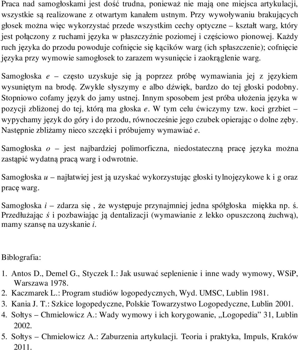 Każdy ruch języka do przodu powoduje cofnięcie się kącików warg (ich spłaszczenie); cofnięcie języka przy wymowie samogłosek to zarazem wysunięcie i zaokrąglenie warg.