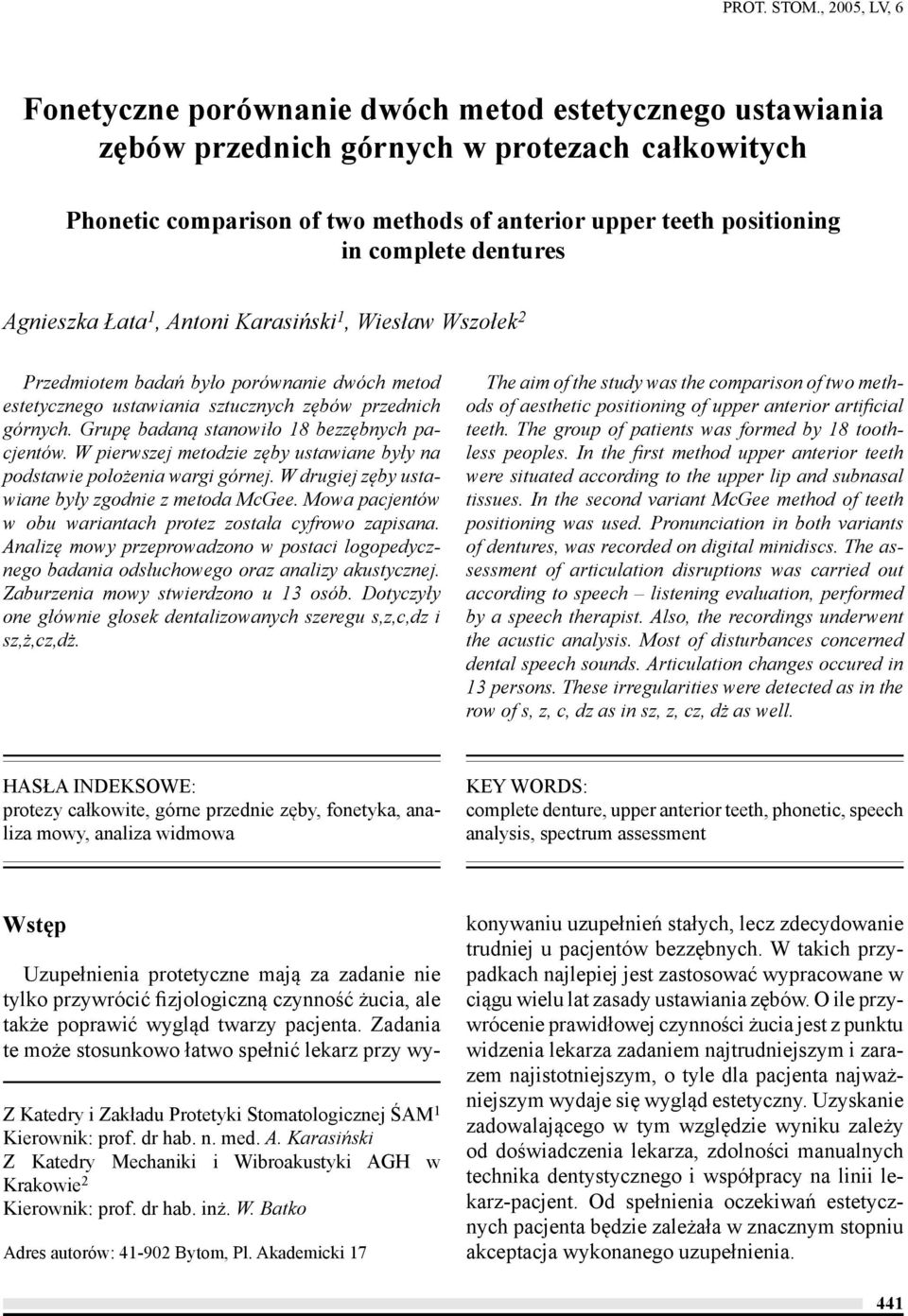 complete dentures Agnieszka Łata 1, Antoni Karasiński 1, Wiesław Wszołek 2 Przedmiotem badań było porównanie dwóch metod estetycznego ustawiania sztucznych zębów przednich górnych.