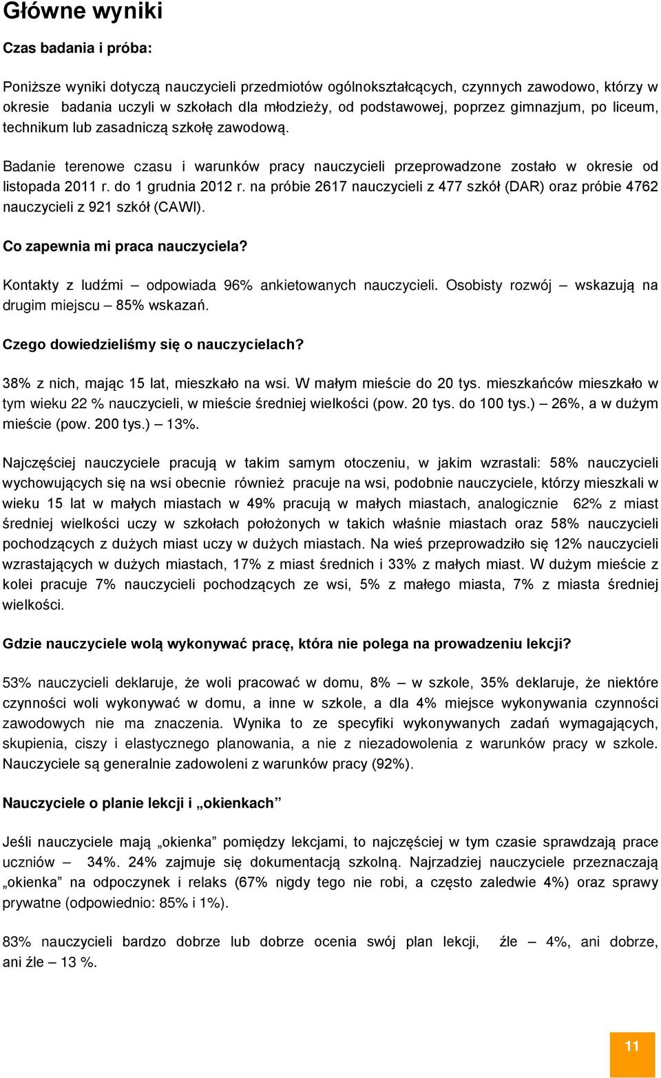 na próbie 2617 nauczycieli z 477 szkół (DAR) oraz próbie 4762 nauczycieli z 921 szkół (CAWI). Co zapewnia mi praca nauczyciela? Kontakty z ludźmi odpowiada 96% ankietowanych nauczycieli.