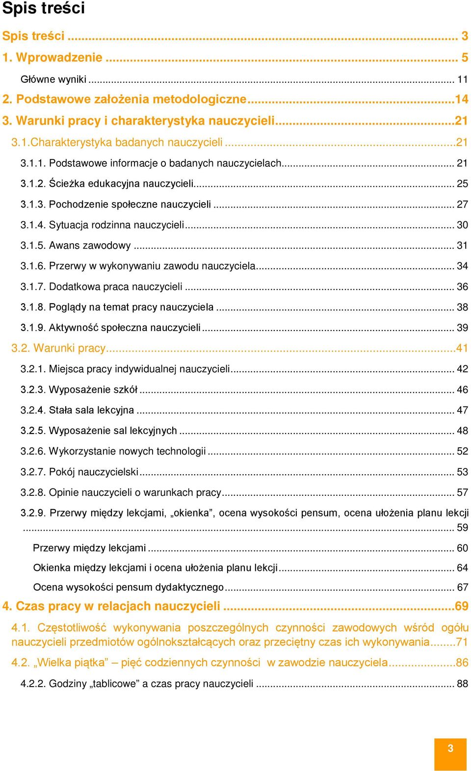 1.5. Awans zawodowy... 31 3.1.6. Przerwy w wykonywaniu zawodu nauczyciela... 34 3.1.7. Dodatkowa praca nauczycieli... 36 3.1.8. Poglądy na temat pracy nauczyciela... 38 3.1.9.