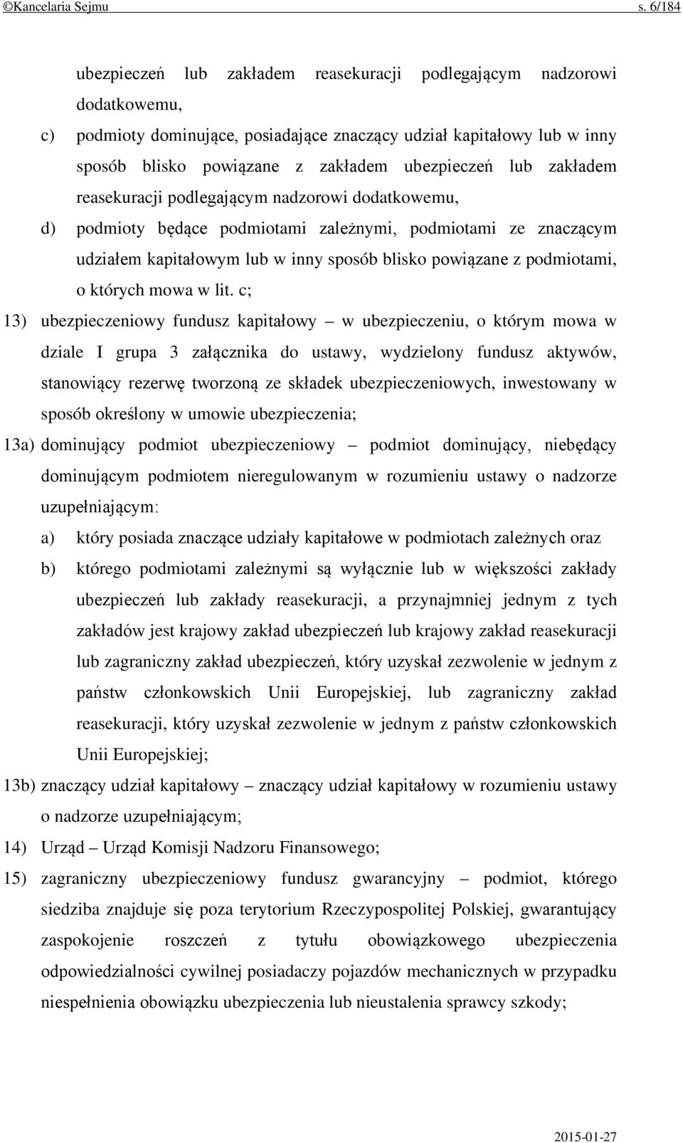 ubezpieczeń lub zakładem reasekuracji podlegającym nadzorowi dodatkowemu, d) podmioty będące podmiotami zależnymi, podmiotami ze znaczącym udziałem kapitałowym lub w inny sposób blisko powiązane z