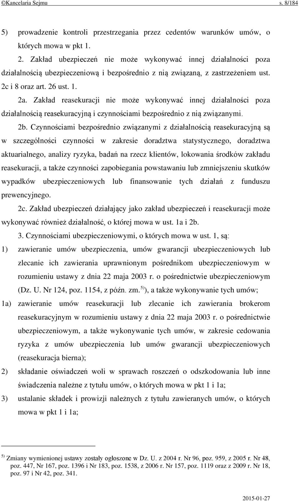 Zakład reasekuracji nie może wykonywać innej działalności poza działalnością reasekuracyjną i czynnościami bezpośrednio z nią związanymi. 2b.