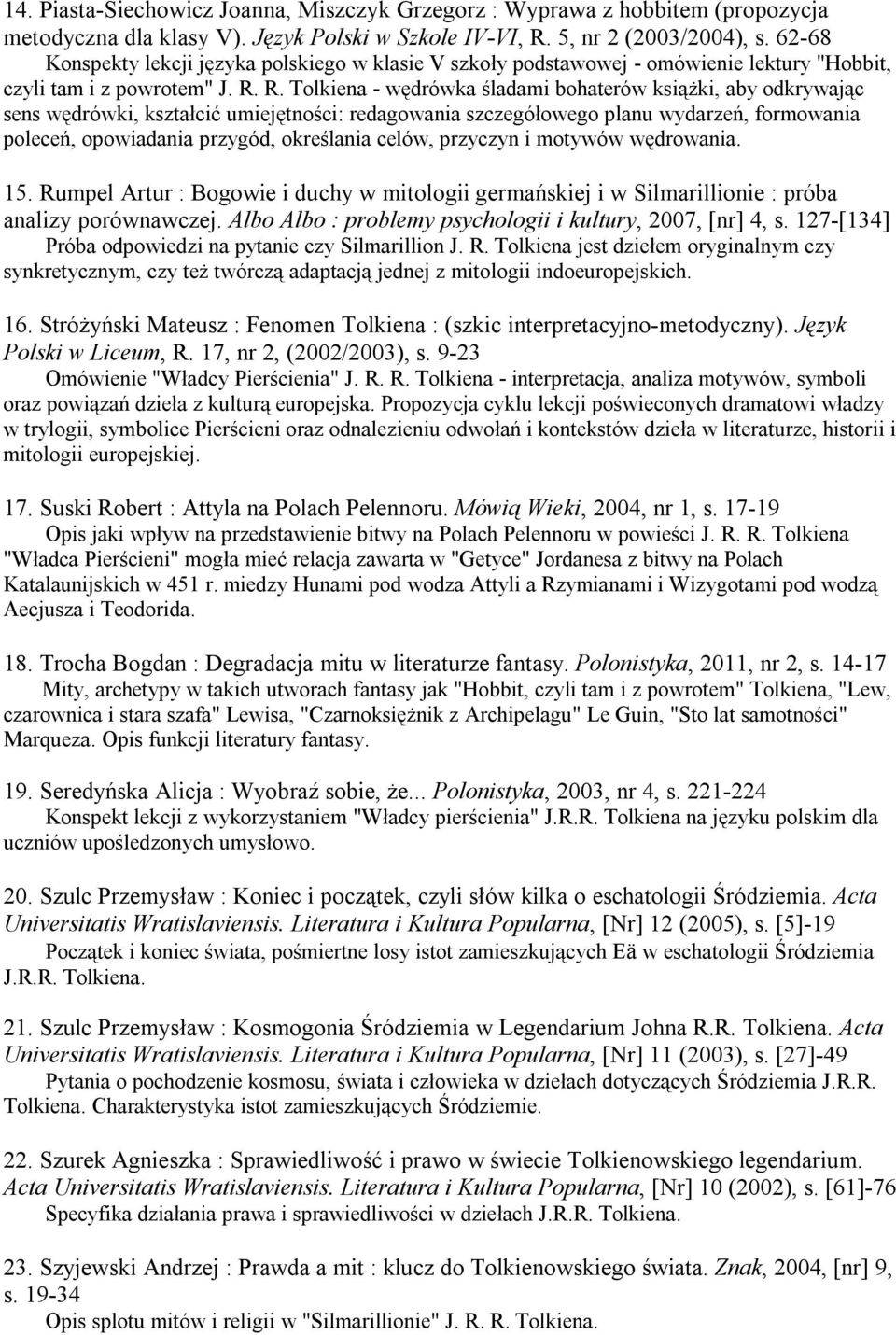 R. Tolkiena - wędrówka śladami bohaterów książki, aby odkrywając sens wędrówki, kształcić umiejętności: redagowania szczegółowego planu wydarzeń, formowania poleceń, opowiadania przygód, określania