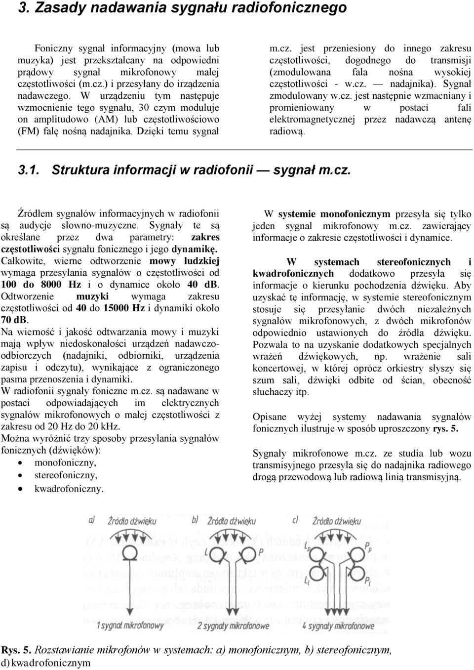 cz. nadajnika). Sygnał zmodulowany w.cz. jest następnie wzmacniany i promieniowany w postaci fali elektromagnetycznej przez nadawczą antenę radiową. 3.1. Struktura informacji w radiofonii sygnał m.cz. Źródłem sygnałów informacyjnych w radiofonii są audycje słowno-muzyczne.