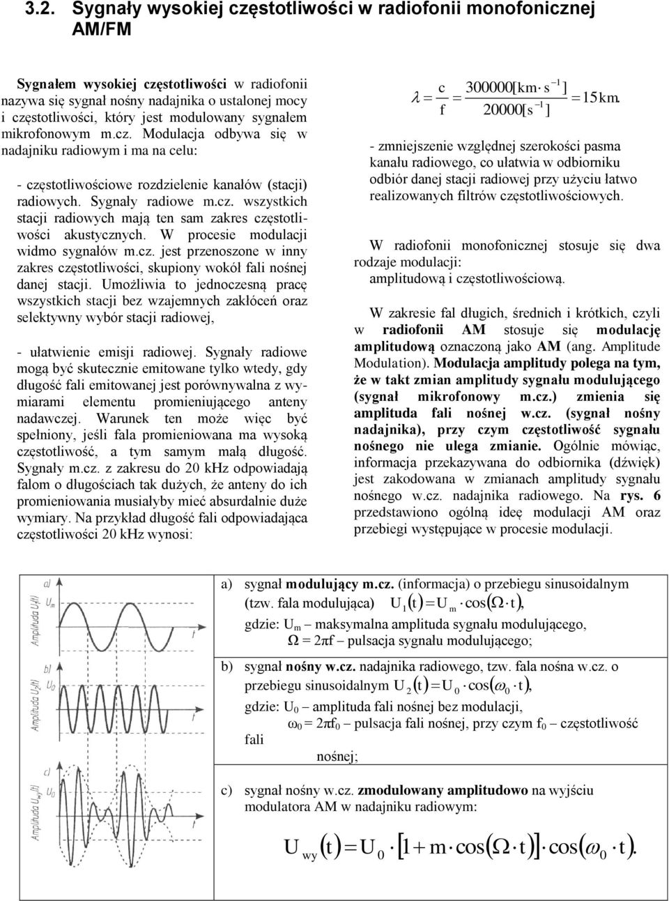 W procesie modulacji widmo sygnałów m.cz. jest przenoszone w inny zakres częstotliwości, skupiony wokół fali nośnej danej stacji.