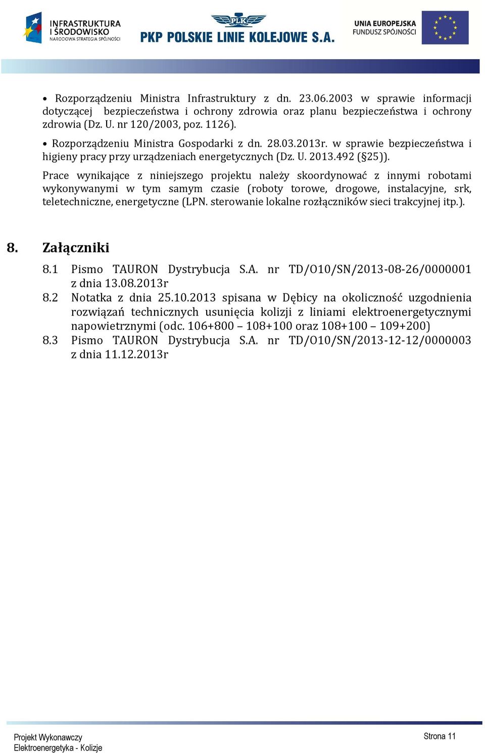 Prace wynikające z niniejszego projektu należy skoordynować z innymi robotami wykonywanymi w tym samym czasie (roboty torowe, drogowe, instalacyjne, srk, teletechniczne, energetyczne (LPN.