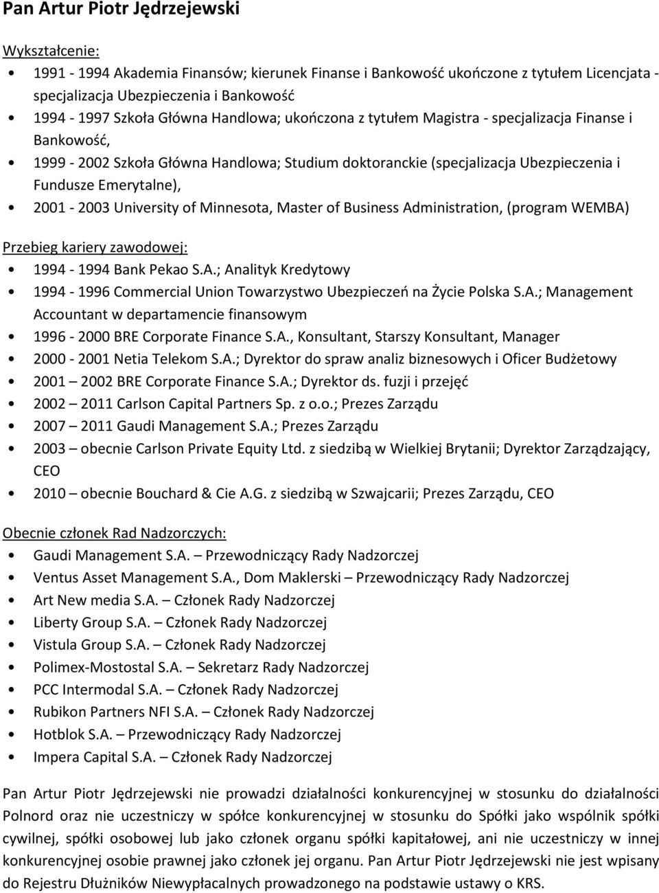 University of Minnesota, Master of Business Administration, (program WEMBA) Przebieg kariery zawodowej: 1994-1994 Bank Pekao S.A.; Analityk Kredytowy 1994-1996 Commercial Union Towarzystwo Ubezpieczeń na Życie Polska S.