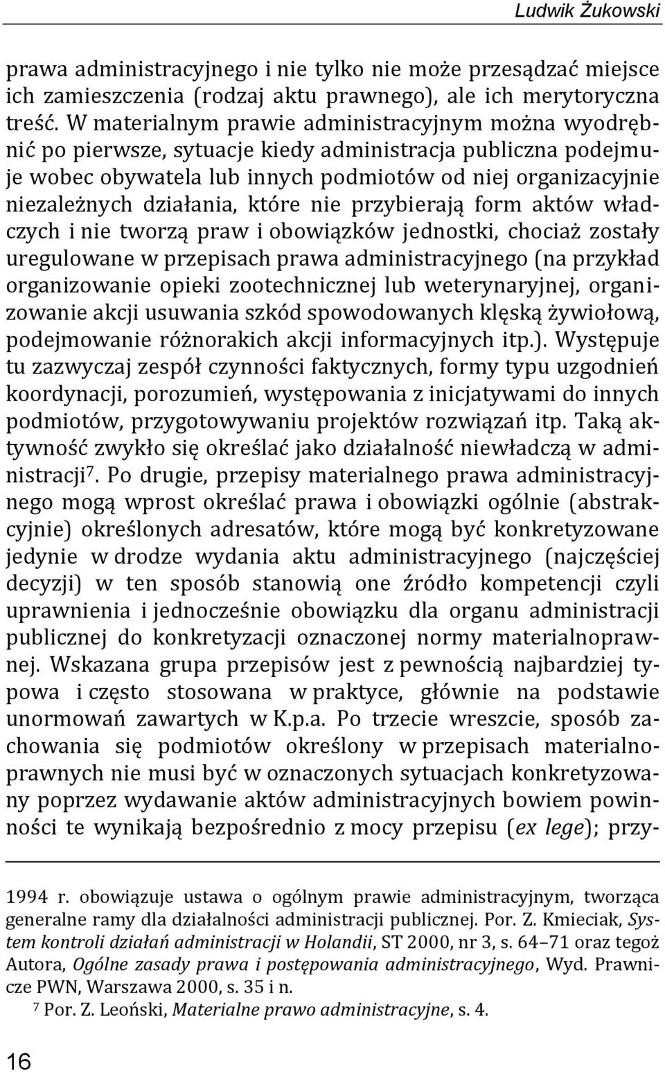 działania, które nie przybierają form aktów władczych i nie tworzą praw i obowiązków jednostki, chociaż zostały uregulowane w przepisach prawa administracyjnego (na przykład organizowanie opieki