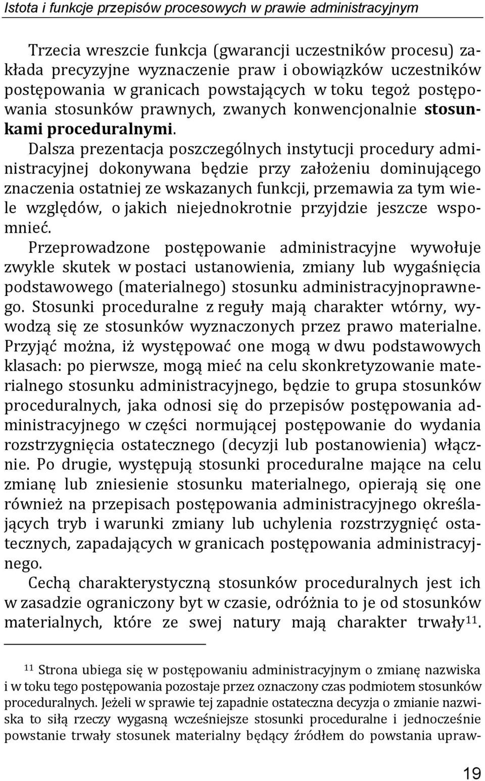 Dalsza prezentacja poszczególnych instytucji procedury administracyjnej dokonywana będzie przy założeniu dominującego znaczenia ostatniej ze wskazanych funkcji, przemawia za tym wiele względów, o