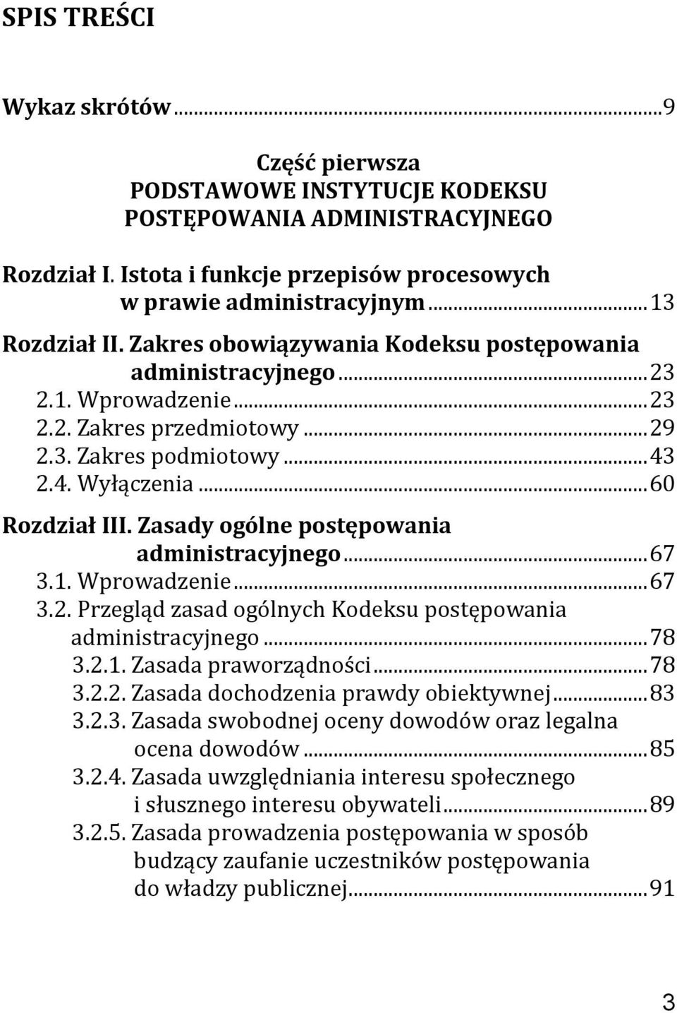 Zasady ogólne postępowania administracyjnego... 67 3.1. Wprowadzenie... 67 3.2. Przegląd zasad ogólnych Kodeksu postępowania administracyjnego... 78 3.2.1. Zasada praworządności... 78 3.2.2. Zasada dochodzenia prawdy obiektywnej.