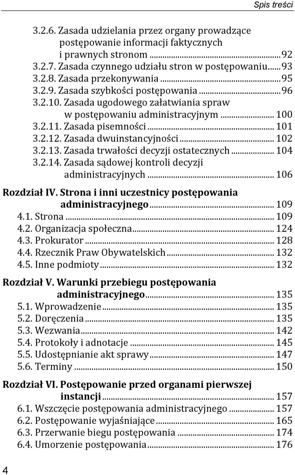 Zasada dwuinstancyjności... 102 3.2.13. Zasada trwałości decyzji ostatecznych... 104 3.2.14. Zasada sądowej kontroli decyzji administracyjnych... 106 Rozdział IV.