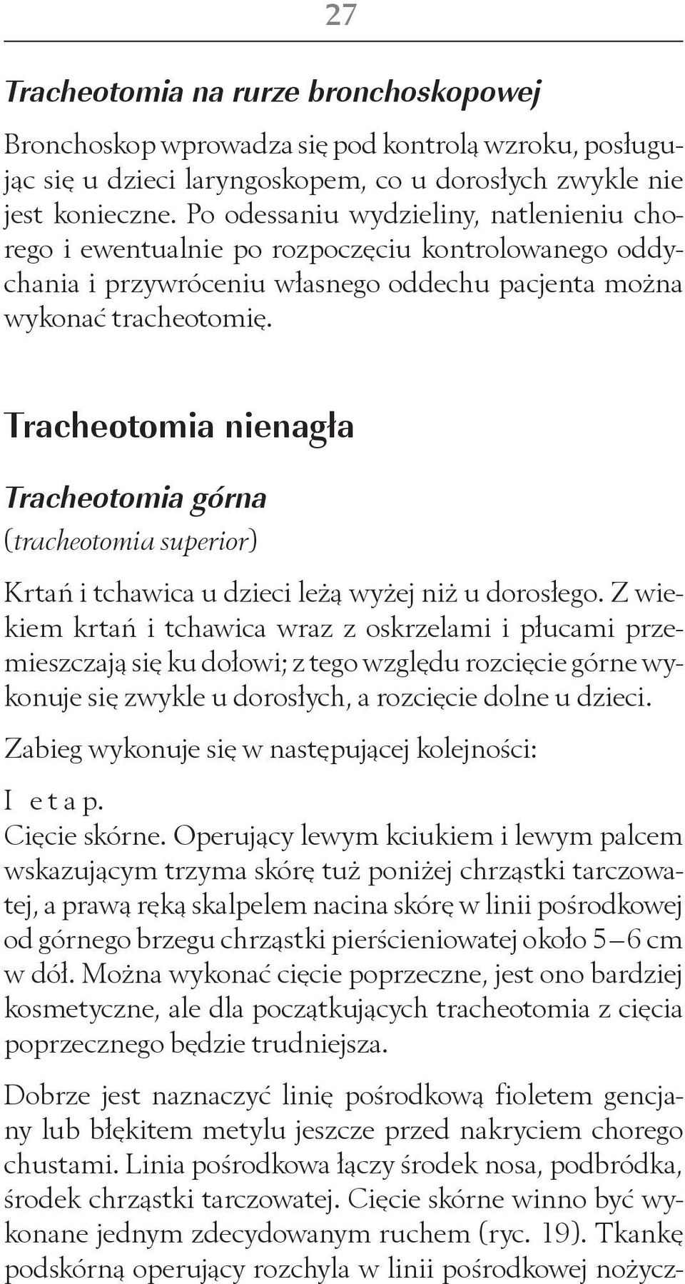 Tracheotomia nienagła Tracheotomia górna (tracheotomia superior) Krtań i tchawica u dzieci leżą wyżej niż u dorosłego.