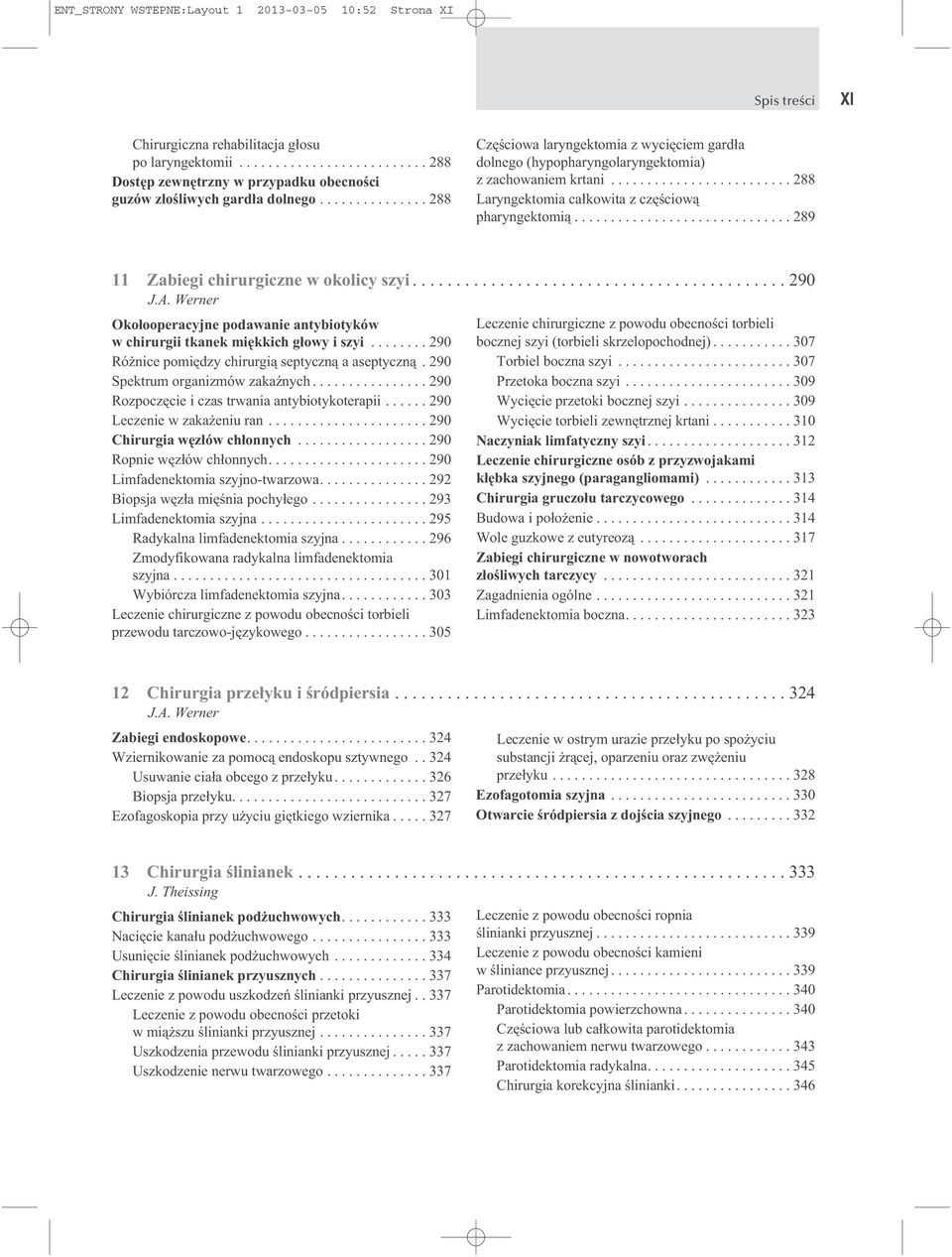 ............................. 289 11 Zabiegi chirurgiczne w okolicy szyi........................................... 290 Okołooperacyjne podawanie antybiotyków w chirurgii tkanek miękkich głowy i szyi.