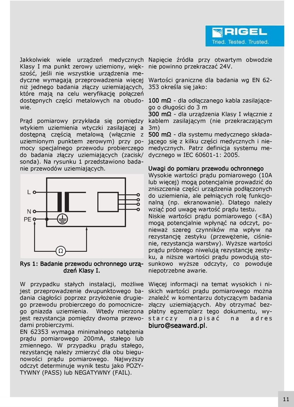 Prąd pomiarowy przykłada się pomiędzy wtykiem uziemienia wtyczki zasilającej a dostępną częścią metalową (włącznie z uziemionym punktem zerowym) przy pomocy specjalnego przewodu probierczego do