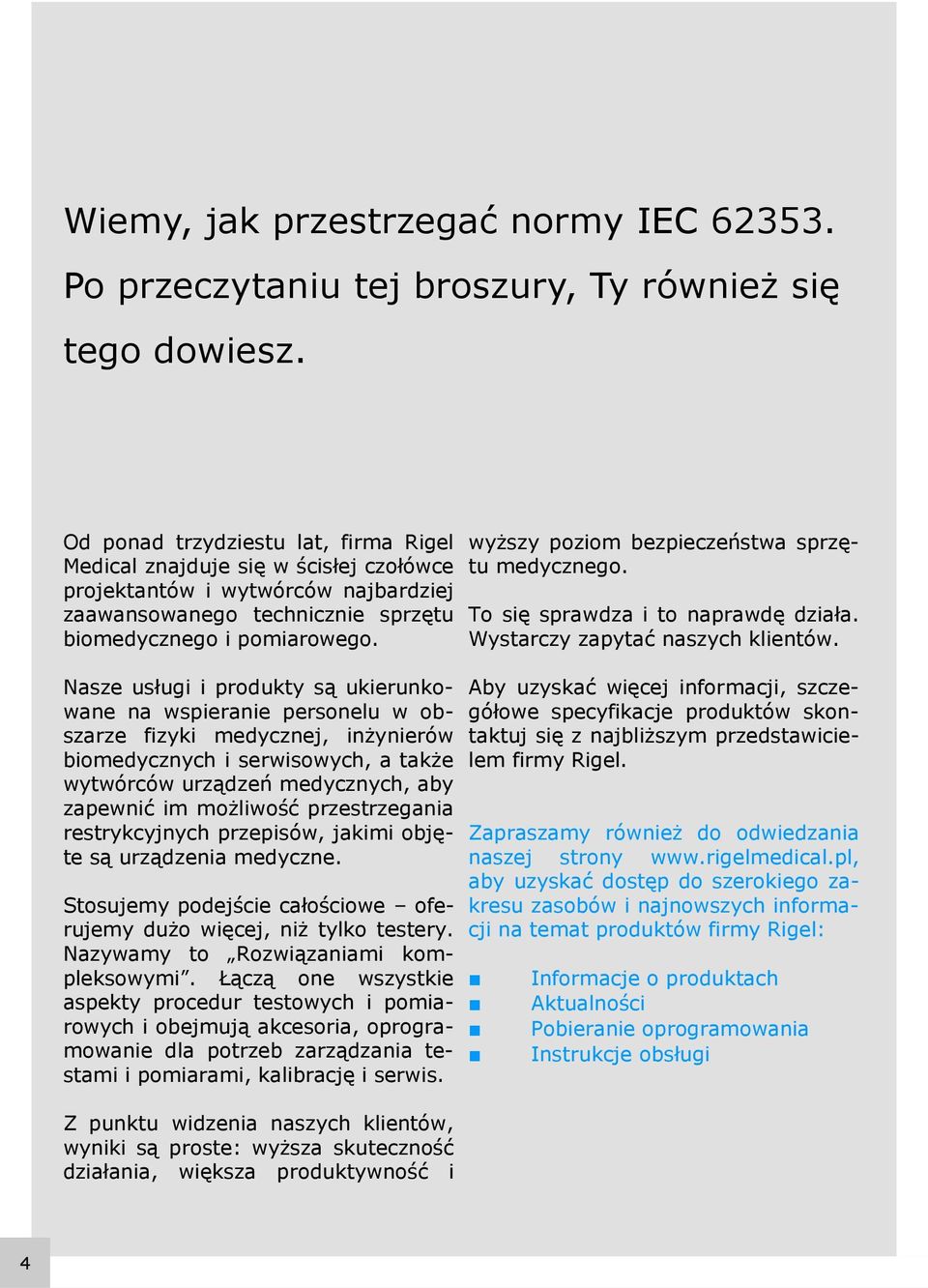 Nasze usługi i produkty są ukierunkowane na wspieranie personelu w obszarze fizyki medycznej, inżynierów biomedycznych i serwisowych, a także wytwórców urządzeń medycznych, aby zapewnić im możliwość
