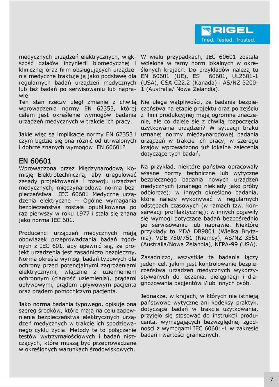 Ten stan rzeczy uległ zmianie z chwilą wprowadzenia normy EN 62353, której celem jest określenie wymogów badania urządzeń medycznych w trakcie ich pracy.
